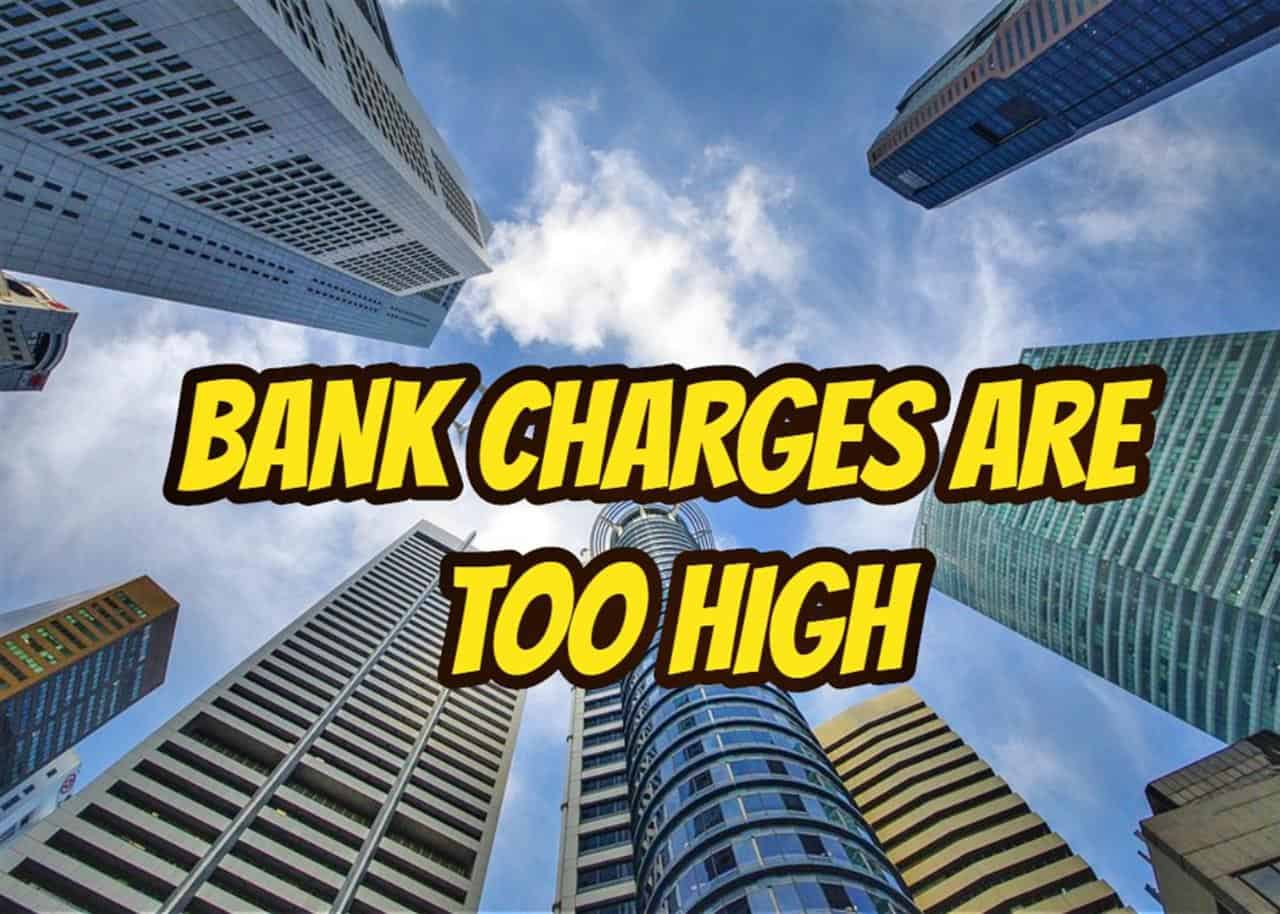 bank charges are too high 0