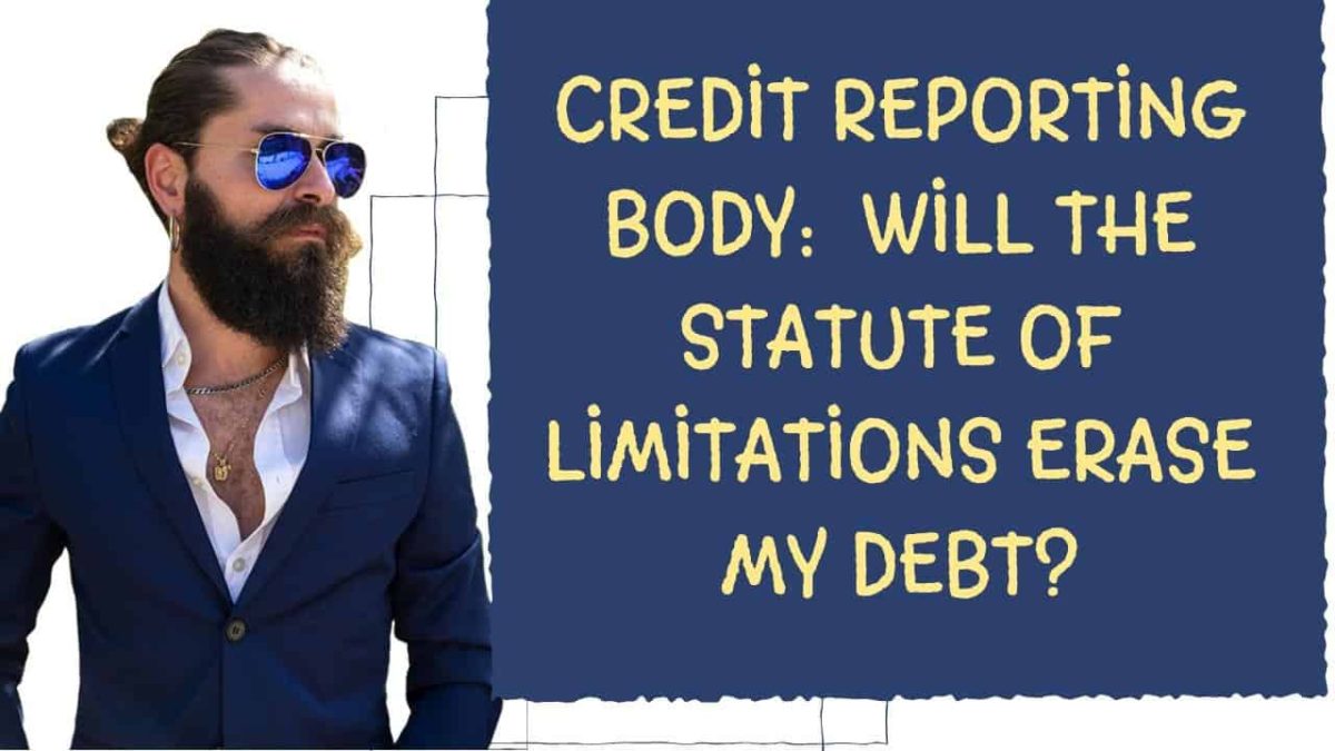CREDIT REPORTING BODY WILL THE STATUTE OF LIMITATIONS ERASE MY DEBT